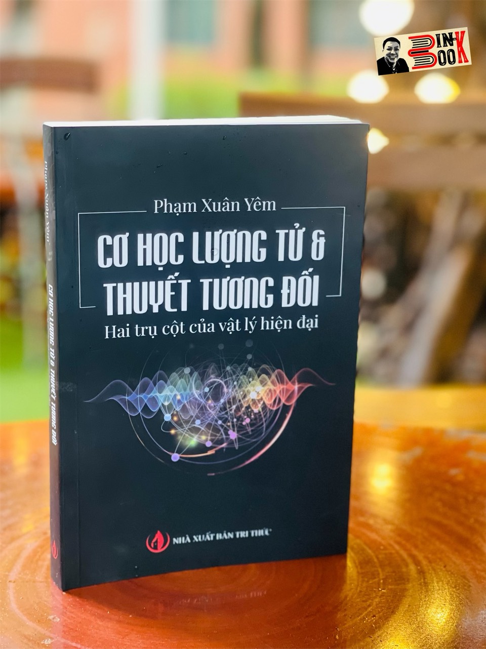 CƠ HỌC LƯỢNG TỬ &amp; THUYẾT TƯƠNG ĐỐI – Hai trụ cột của vật lý hiện đại – GS Phạm Xuân Yêm - Nxb Tri Thức (Bìa mềm)