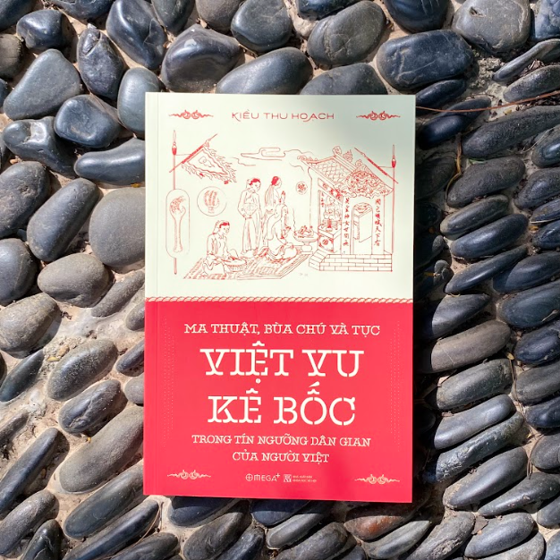 MA THUẬT, BÙA CHÚ VÀ TỤC VIỆT VU KÊ BỐC TRONG TÍN NGƯỠNG DÂN GIAN CỦA NGƯỜI VIỆT - Kiều Thu Hoạch - (bìa mềm)