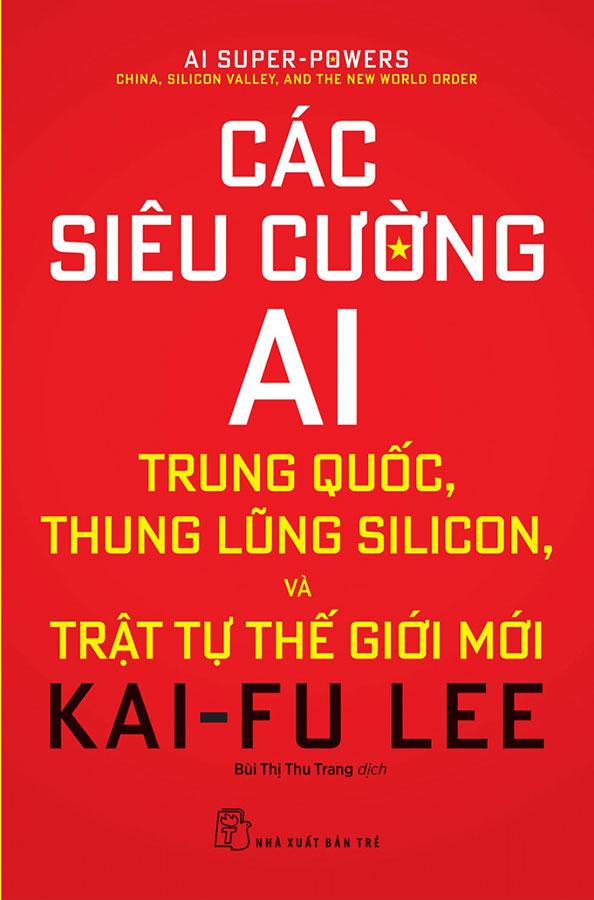 Sách Các Siêu Cường AI: Trung Quốc, Thung Lũng Silicon, Và Trật Tự Thế Giới Mới