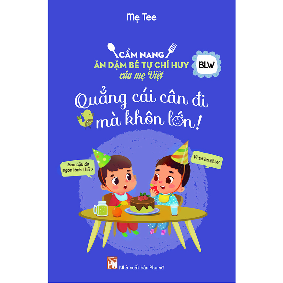 Cẩm Nang Ăn Dặm Bé Tự Chỉ Huy Của Mẹ Việt - Quẳng Cái Cân Đi Mà Khôn Lớn (Tặng Kèm Poster An Toàn Cho Con Yêu)