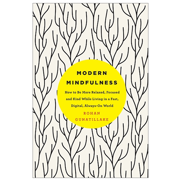 Modern Mindfulness: How to Be More Relaxed, Focused, and Kind While Living in a Fast, Digital, Always-On World