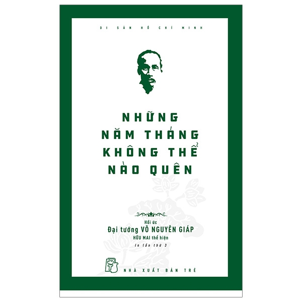 Di Sản Hồ Chí Minh - Những Năm Tháng Không Thể Nào Quên (Hồi Ức Đại Tướng Võ Nguyên Giáp) (Tái Bản 2019)