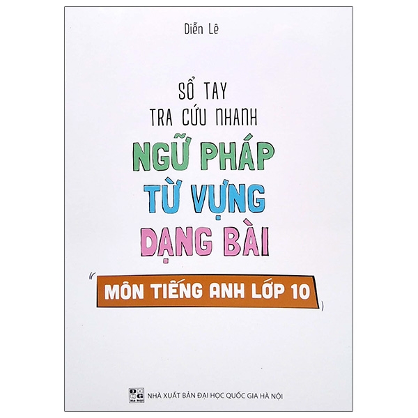 Sổ Tay Tra Cứu Nhanh Ngữ Pháp Từ Vựng Dạng Bài Môn Tiếng Anh Lớp 10