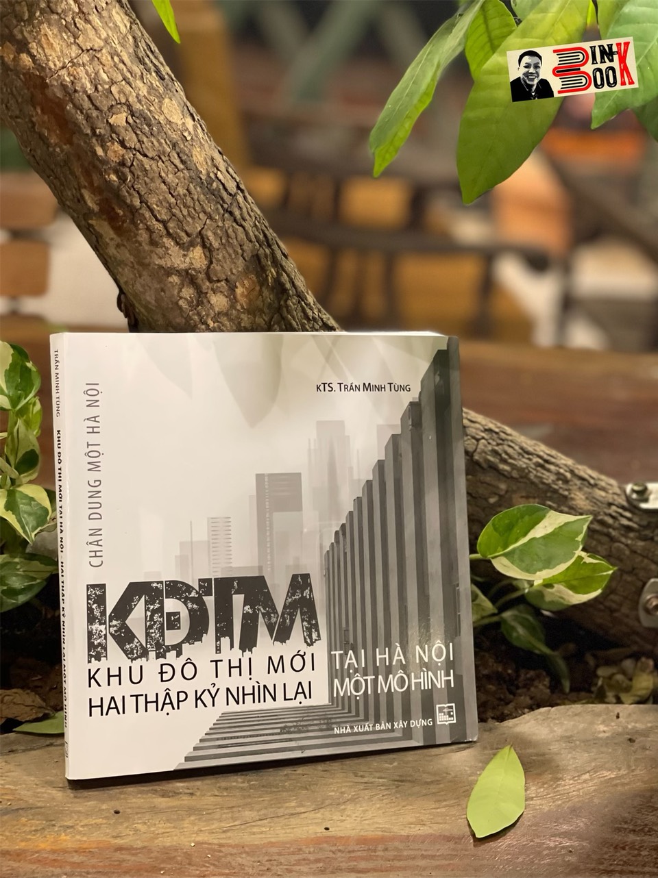 CHÂN DUNG MỘT HÀ NỘI: KĐTM - KHU ĐÔ THỊ MỚI TẠI HÀ NỘI, HAI THẬP KỶ NHÌN LẠI MỘT MÔ HÌNH – Trần Minh Tùng – NXB Xây Dựng