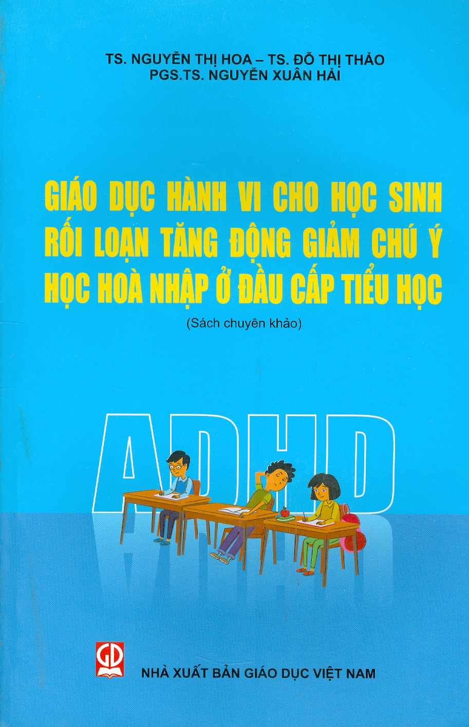 Giáo Dục Hành Vi Cho Học Sinh Rối Loạn Tăng Động Giảm Chú Ý Học Hòa Nhập Ở Đầu Cấp Tiểu Học (Sách chuyên khảo)