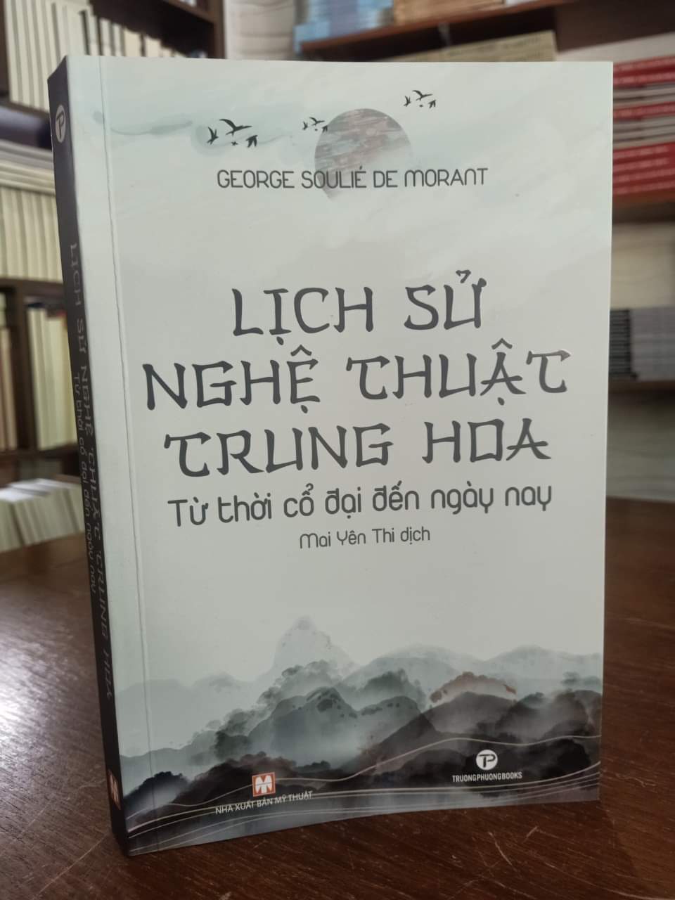 LỊCH SỬ NGHỆ THUẬT TRUNG HOA – Từ thời cổ đại đến ngày nay – George Soulié De Morant – Mai Yên Thi dịch – Truongphuongbooks – bìa mềm