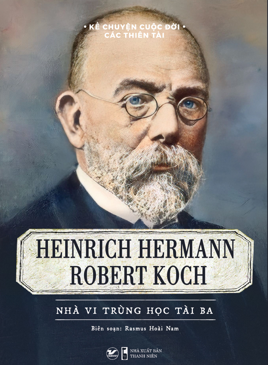 Kể Chuyện Cuộc Đời Các Thiên Tài Robert Koch - Nhà Vi Trùng Học Tài Ba