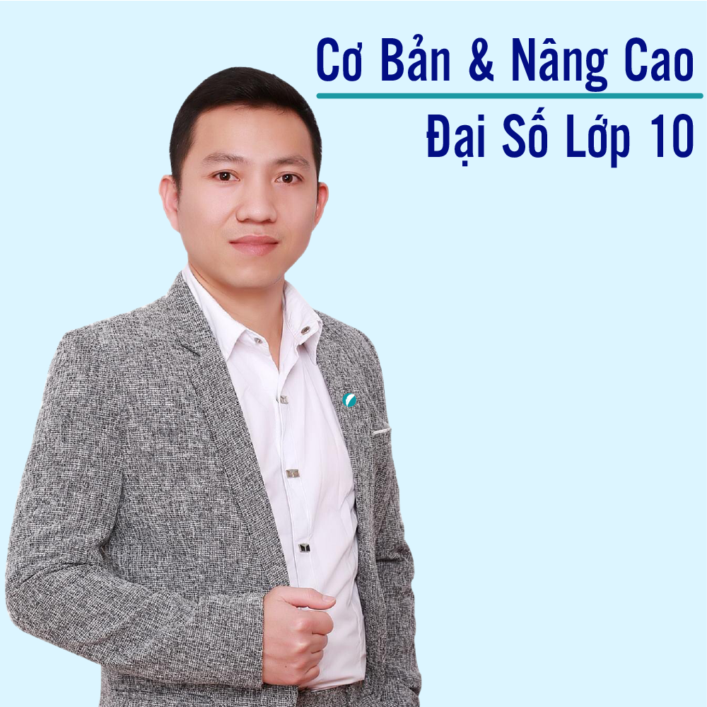 Khóa học ĐẠI SỐ 10 - CƠ BẢN + NÂNG CAO thầy Cao Phi - 09 tháng