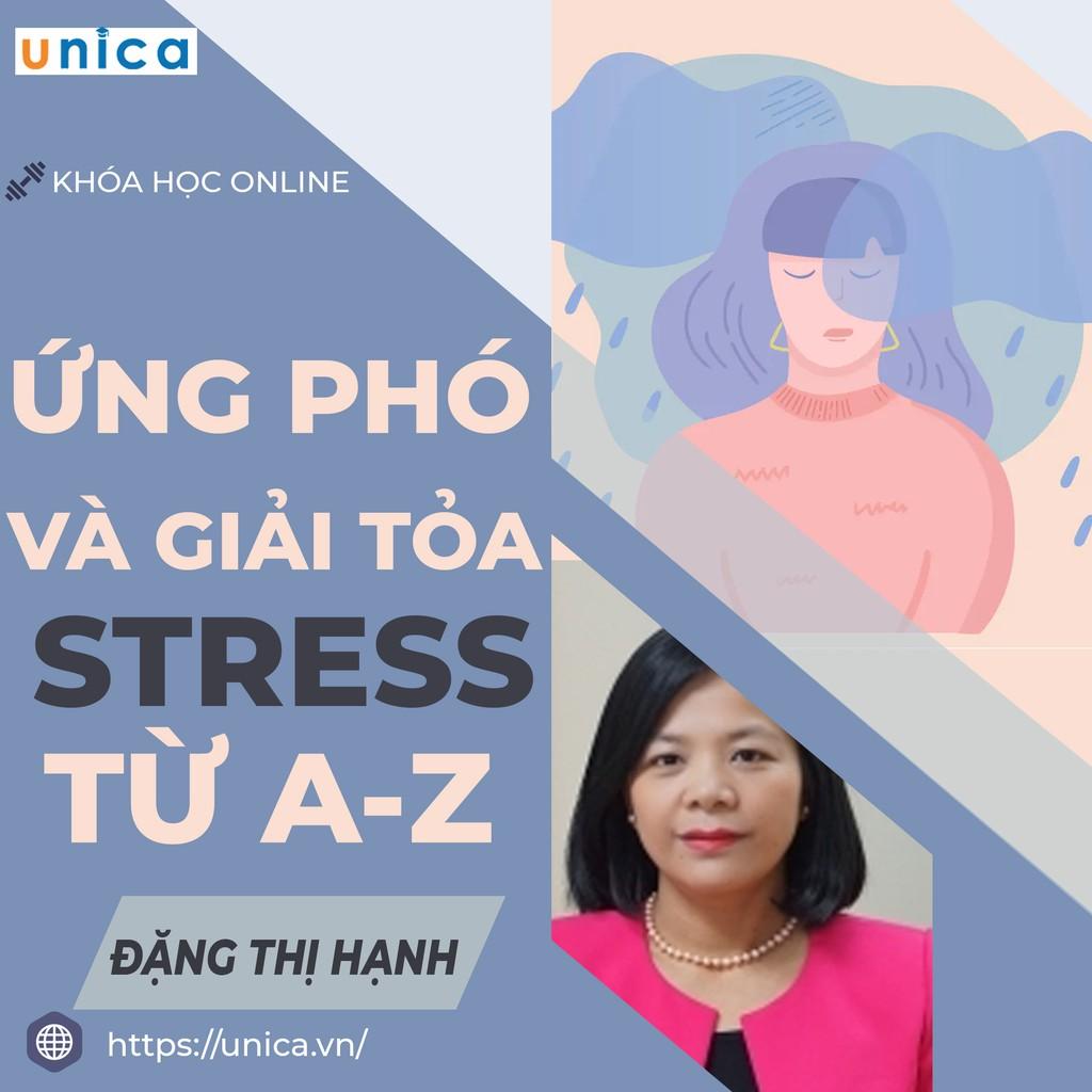 Khóa học SỨC KHỎE- Ứng phó và giải tỏa stress, từ A - Z cùng chuyên gia Đặng Thị Hạnh [UNICA.VN