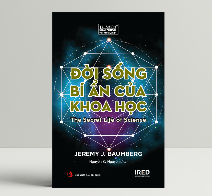 Đời Sống Bí Ẩn Của Khoa Học The Secret Life of Science – Jeremy J. Baumberg – IRED Books