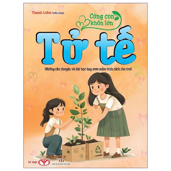 Sách - Cùng Con Khôn Lớn - Tử Tế (Những Câu Chuyện Và Bài Học Hay Ươm Mầm Tính Cách Cho Trẻ)