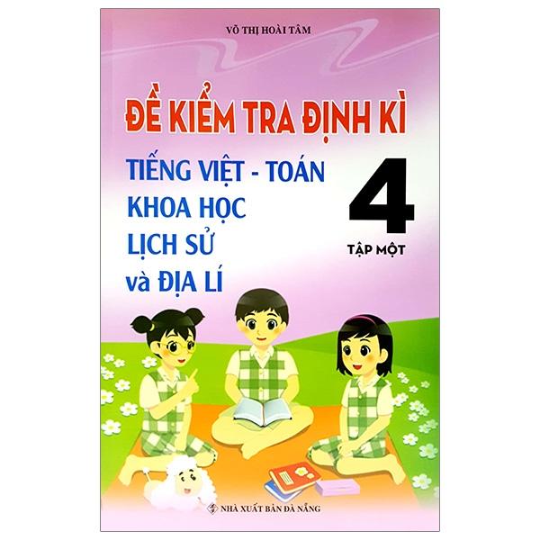 Đề Kiểm Tra Định Kỳ Tiếng Việt - Toán - Khoa Học - Lịch Sử - Địa Lí 4 - Tập 1