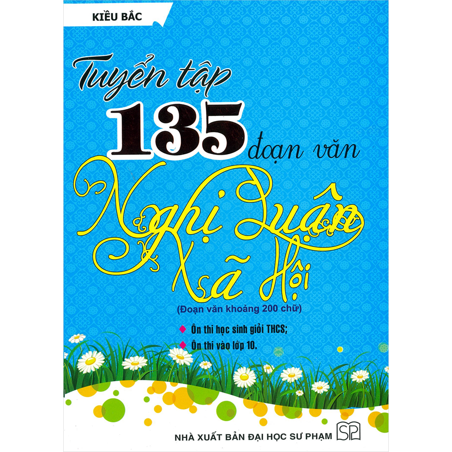 Tuyển Tập 135 Đoạn Văn Nghị Luận Xã Hội (Đoạn Văn Khoảng 200 Chữ) (Tái Bản)