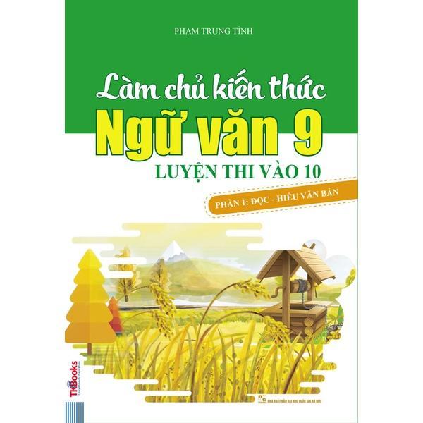 Làm chủ kiến thức Ngữ văn 9 luyện thi vào 10 - Phần 1 Đọc - hiểu văn bản - Bản Quyền