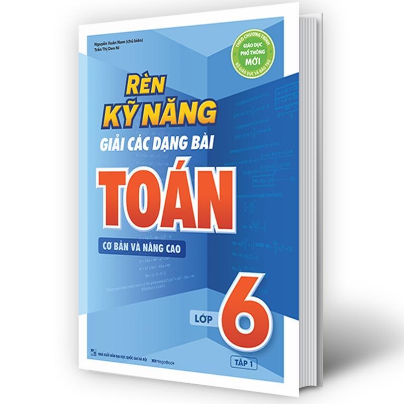 Sách - Rèn Kỹ Năng Giải Các Dạng Bài Toán Cơ Bản Và Nâng Cao Lớp 6 - Tập 1 - Megabook