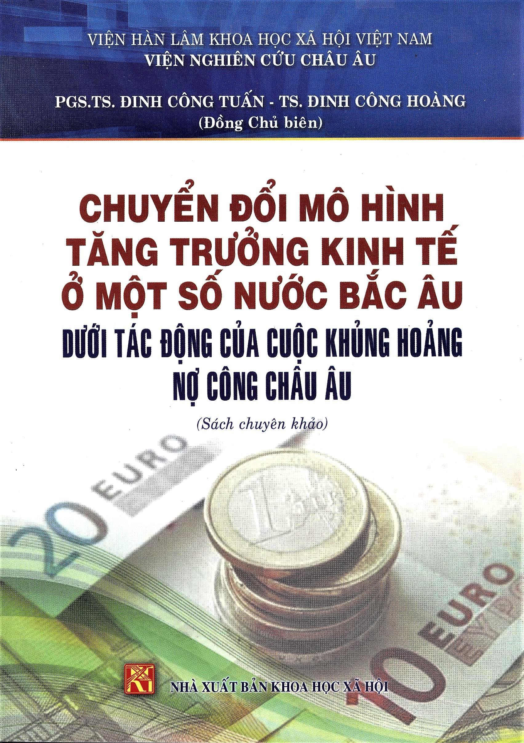 Chuyển Đổi Mô Hình Tăng Trưởng Kinh Tế Ở Một Số Nước Bắc Âu Dưới Tác Động Của Cuộc Khủng Hoảng Nợ Công Châu Âu (Sách chuyên khảo)