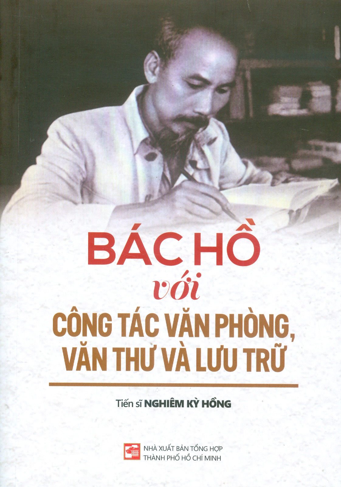 Bác Hồ Với Công Tác Văn Phòng, Văn Thư Và Lưu Trữ - TS. Nghiêm Kỳ Hồng 