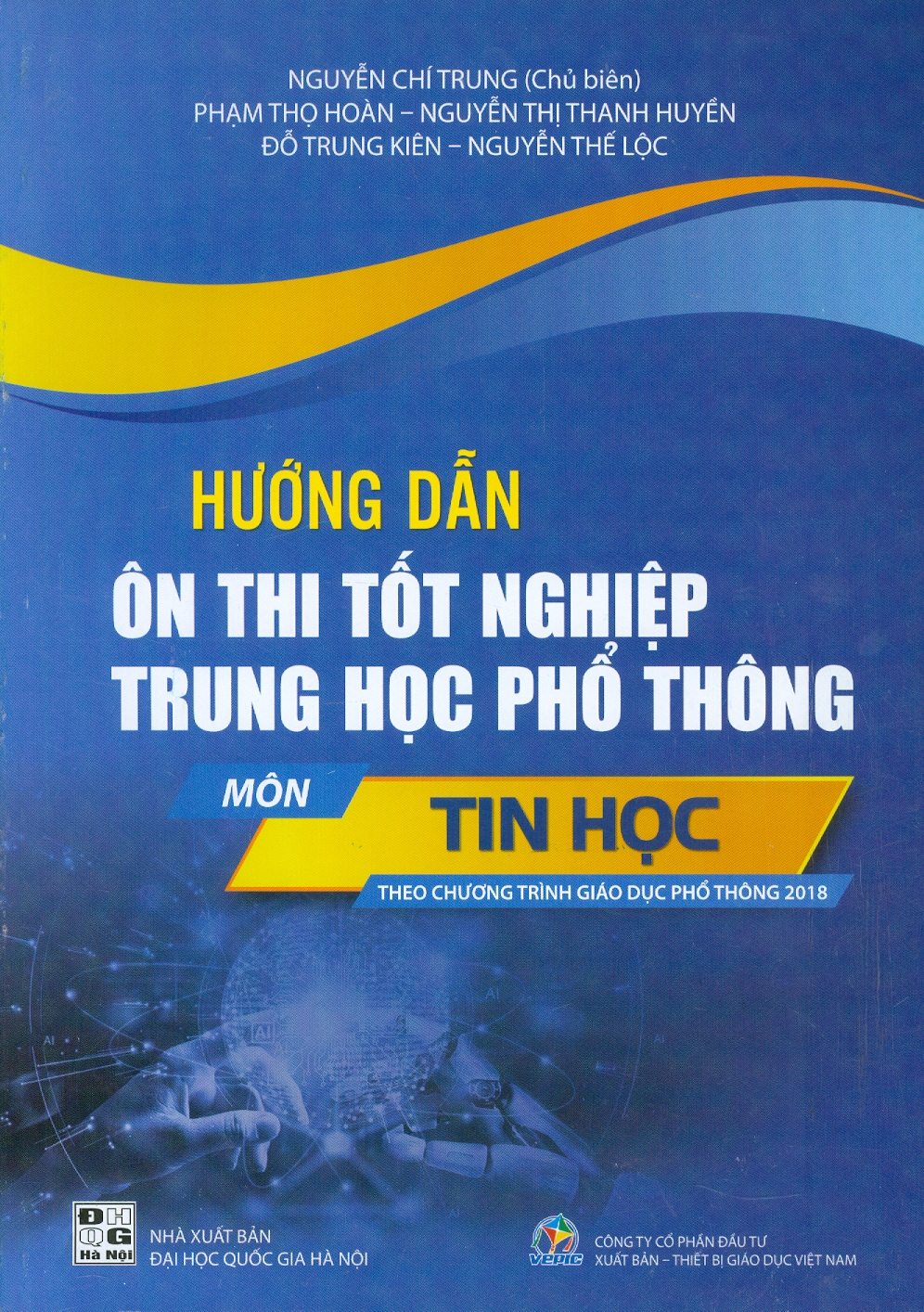 Hướng Dẫn Ôn Thi Tốt Nghiệp THPT Môn TIN HỌC (Năm 2024 - 2025) - Nguyễn Chí Trung chủ biên, Phạm Thọ Hoàn, Nguyễn Thị Thanh Huyền, Đỗ Trung Kiên, Nguyễn Thế Lộc