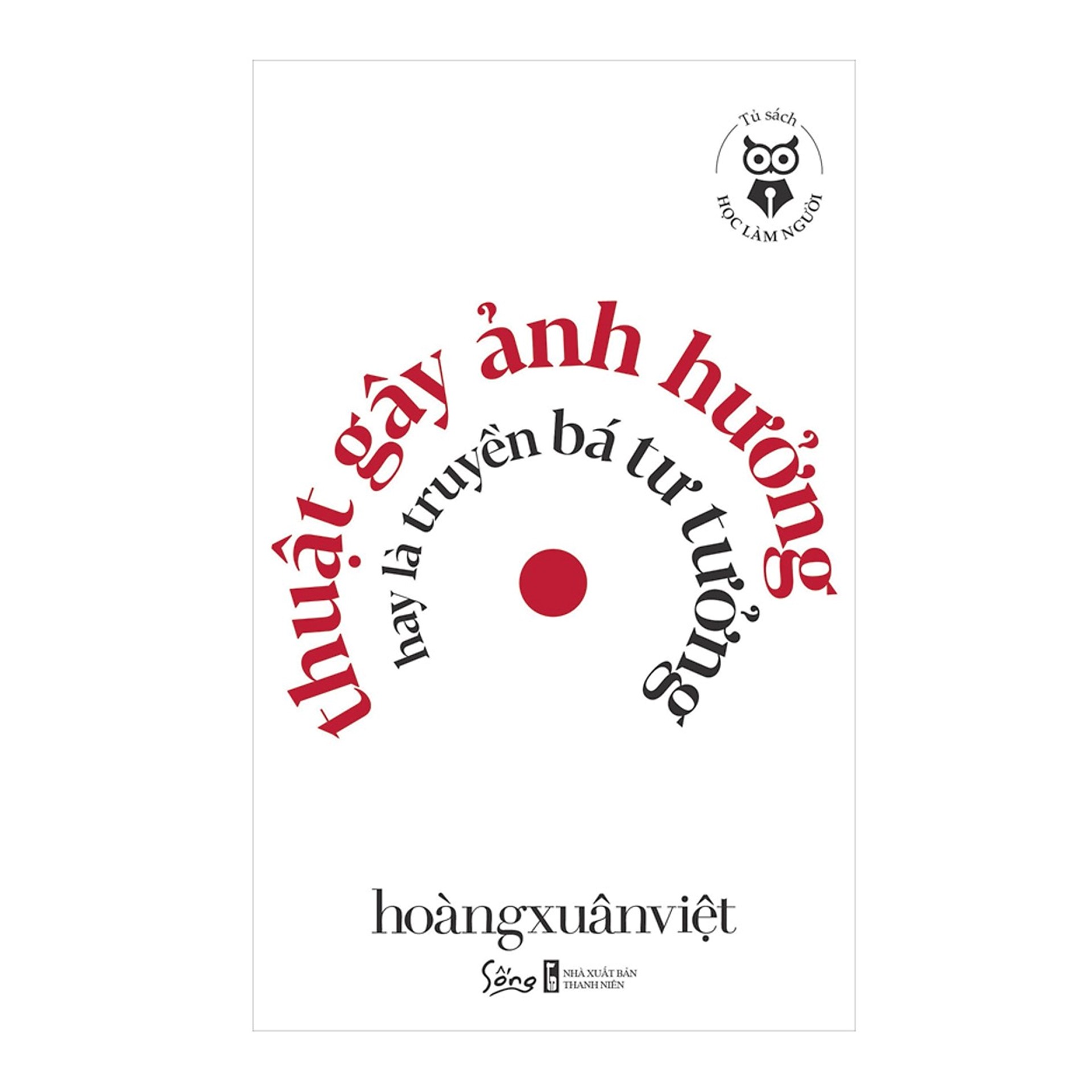 Combo Sách Tư Duy - Kỹ Năng Sống: Học Làm Người - Thuật Gây Ảnh Hưởng Hay Là Truyền Bá Tư Tưởng + Học Làm Người - Nên Thân Với Đời