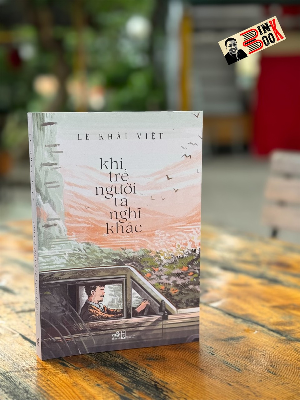 KHI TRẺ NGƯỜI TA NGHĨ KHÁC - Lê Khải Việt - Nhã Nam - Nhà xuất bản Hội Nhà Văn