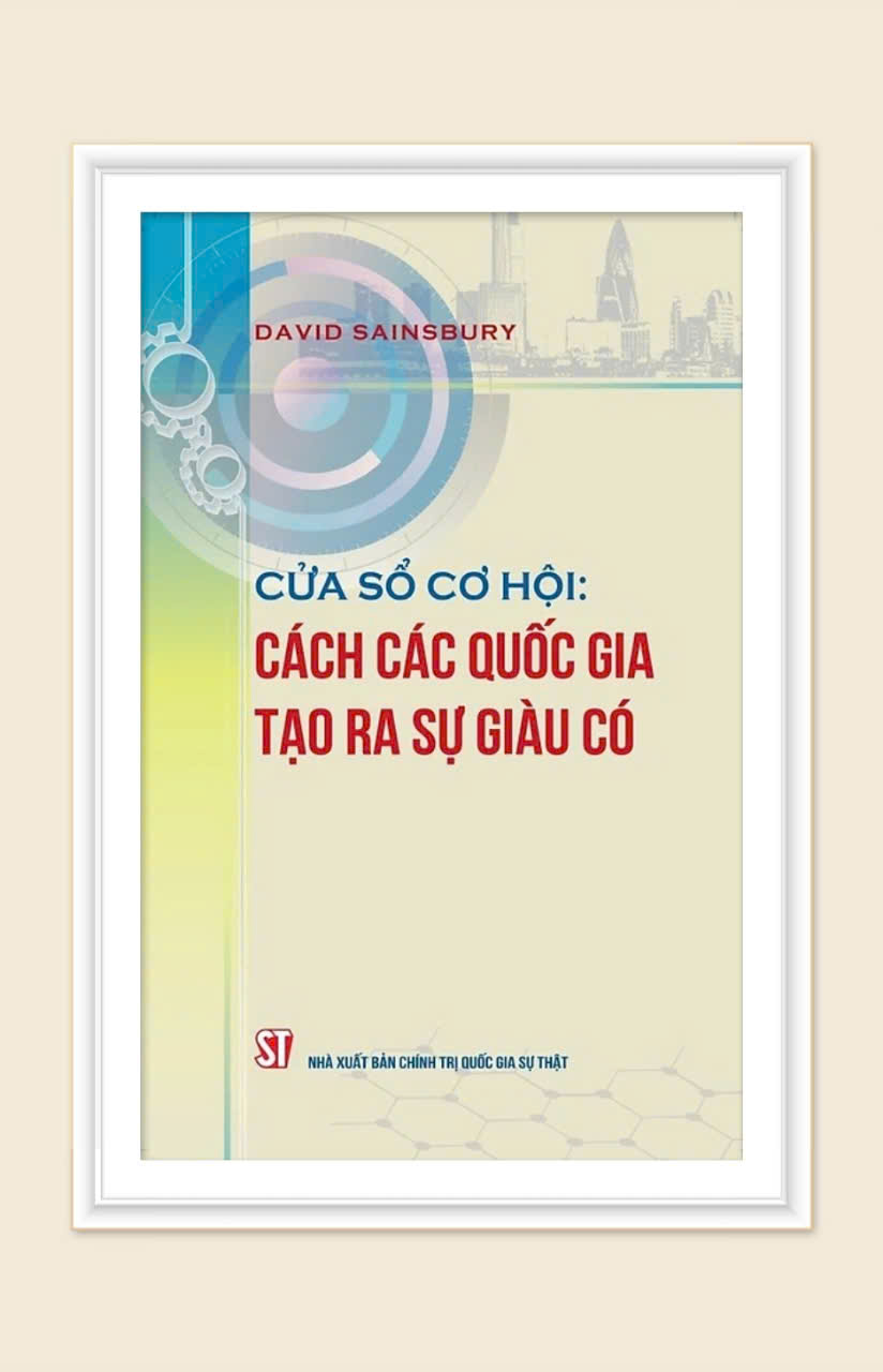 CỬA SỔ CƠ HỘI: Cách các quốc gia tạo ra sự giàu có – David Sainsbury - NXB Chính trị quốc gia sự thật