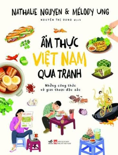 ẨM THỰC VIỆT NAM QUA TRANH - Những Công Thức Và Giai Thoại Đặc Sắc - Nathalie Nguyen, Mélody Ung - Nguyễn Thị Dung dịch – Nhã Nam – NXB Phụ Nữ Việt Nam