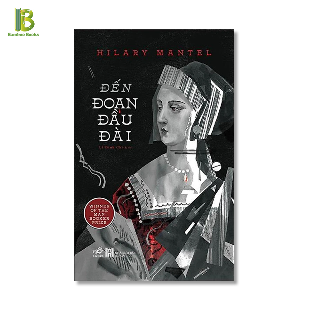Sách - Đến Đoạn Đầu Đài - Hilary Mantel - Giải Man Booker 2012 - Nhã Nam - Tặng Kèm Bookmark Bamboo Books