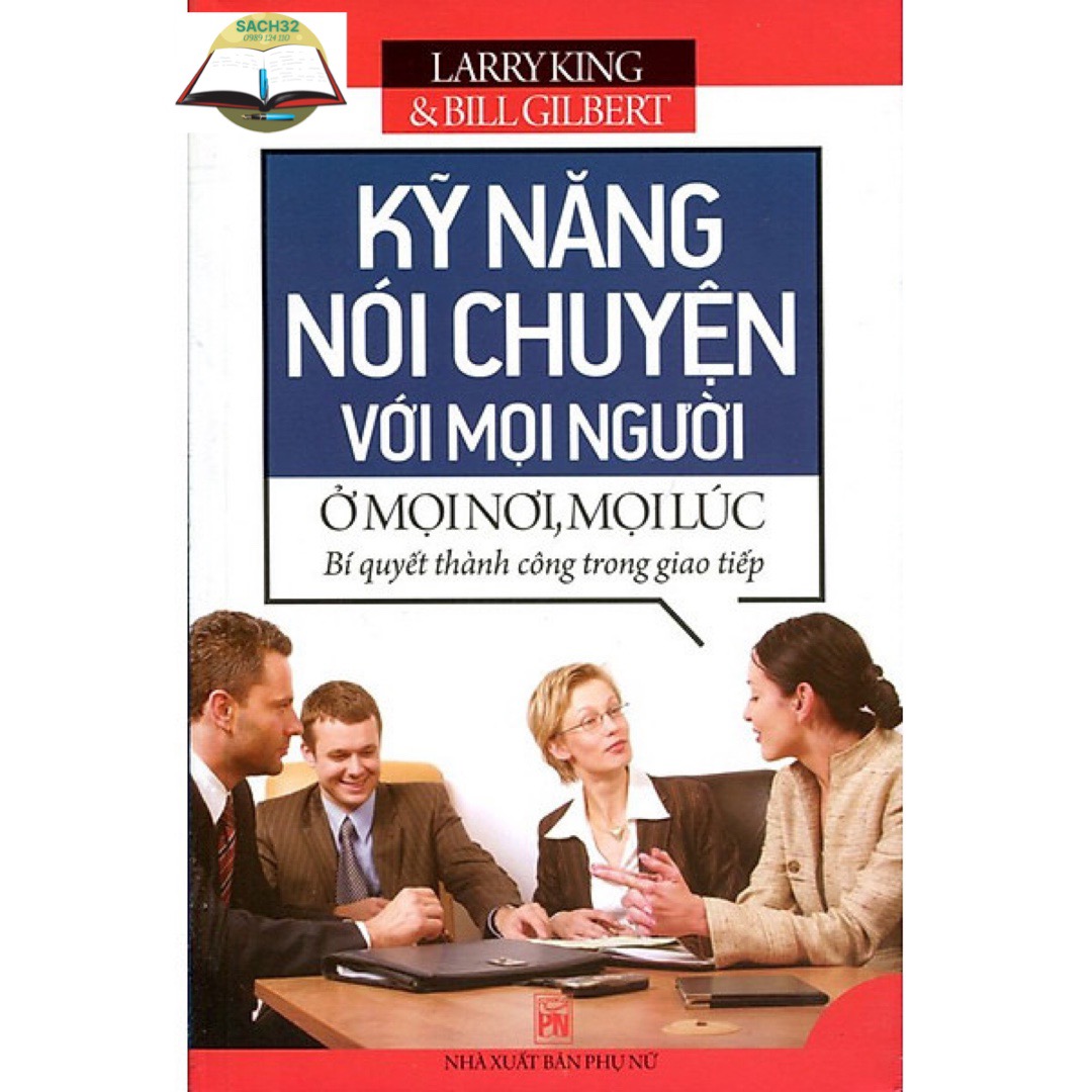 Kỹ Năng Nói Chuyện Với mọi Người Ở Mọi Nơi, Mọi Lúc - Bí Quyết Thành Công Trong Giao Tiếp - Larry King ( PN)