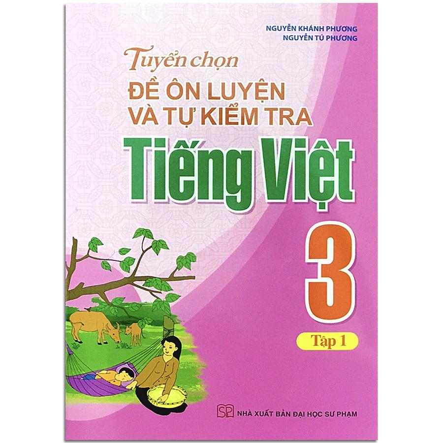 Sách: Tuyển Chọn Đề Ôn Luyện Và Tự Kiểm Tra Tiếng Viêt 3 - Tập 1 - TSTH