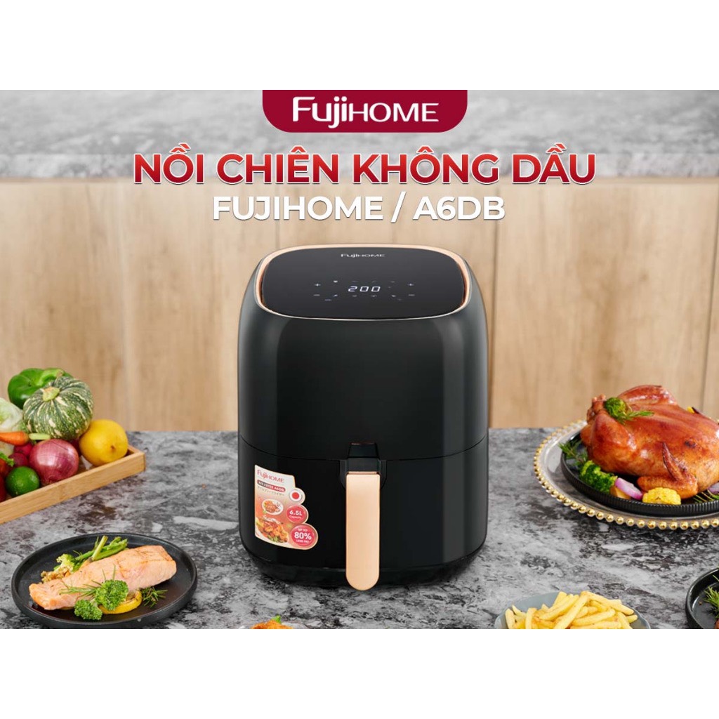 Nồi chiên không dầu Fujihome A6DB dung tích 6.5L công suất 1600W màn hình cảm ứng - HÀNG CHÍNH HÃNG