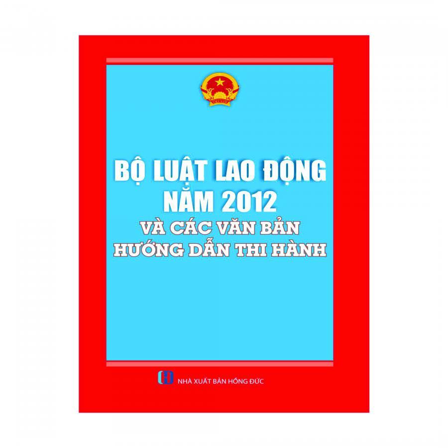 Bộ Luật Lao Động 2012 Và Các Văn Bản Hướng Dẫn Thi Hành