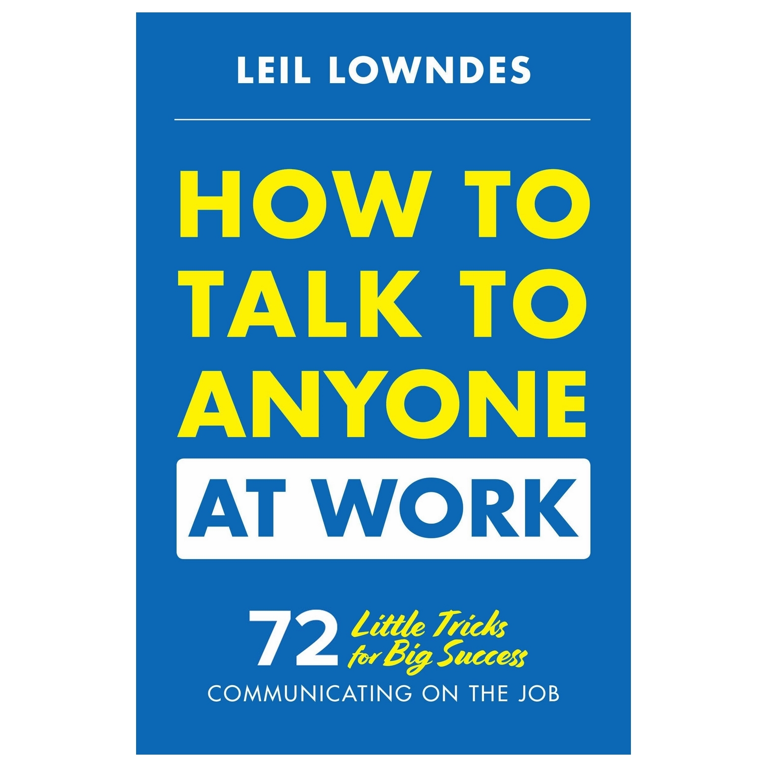How To Talk To Anyone At Work: 72 Little Tricks For Big Success In Business Relationships
