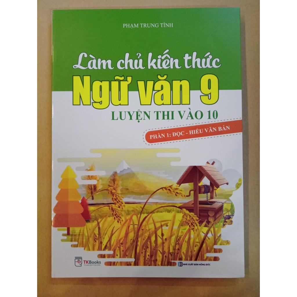 Sách Làm chủ kiến thức ngữ văn lớp 9 thi vào lớp 10 Phần 1: Đọc hiểu văn bản