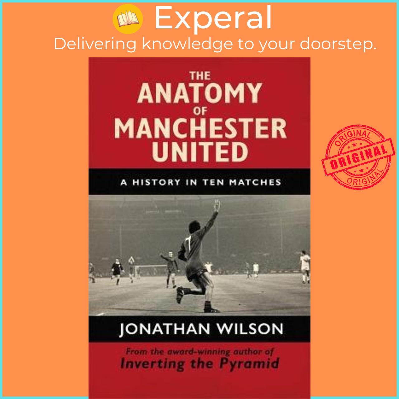 Sách - The Anatomy of Manchester United : A History in Ten Matches by Jonathan Wilson (UK edition, paperback)