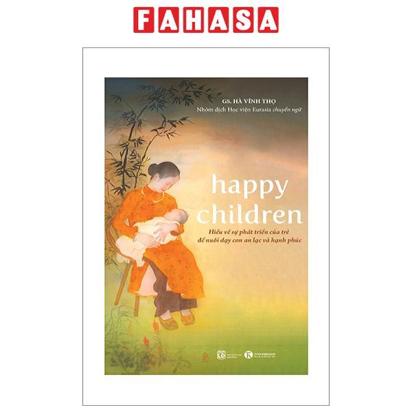 [Nhập 1212B15K giảm 15K đơn 199K] Happy Children - Hiểu Về Sự Phát Triển Của Trẻ Để Nuôi Dạy Con An Lạc Và Hạnh Phúc