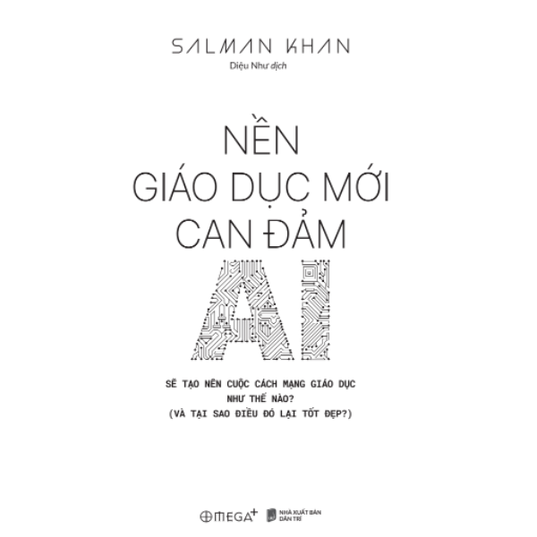 Nền Giáo Dục Mới Can Đảm: AI Sẽ Tạo Nên Cuộc Cách Mạng Giáo Dục Như Thế Nào - Và Tại Sao Điều Đó Lại Tốt Đẹp? (Salman Khan) - Omega Plus