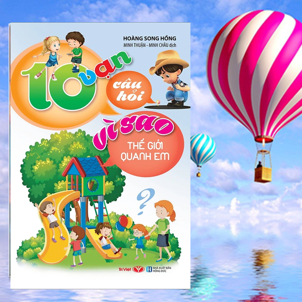 10 Vạn Câu Hỏi Vì Sao - Thế Giới Quanh Em