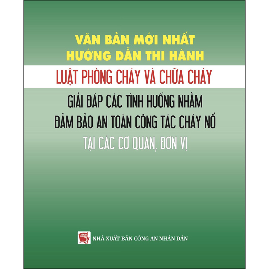 Văn Bản Mới Nhất Hướng Dẫn Thi Hành  Luật Phòng Cháy Và Chữa Cháy - Giải Đáp Các Tình Huống Nhằm Đảm Bảo An Toàn Công Tác Cháy Nổ Tại Các Cơ Quan, Đơn Vị