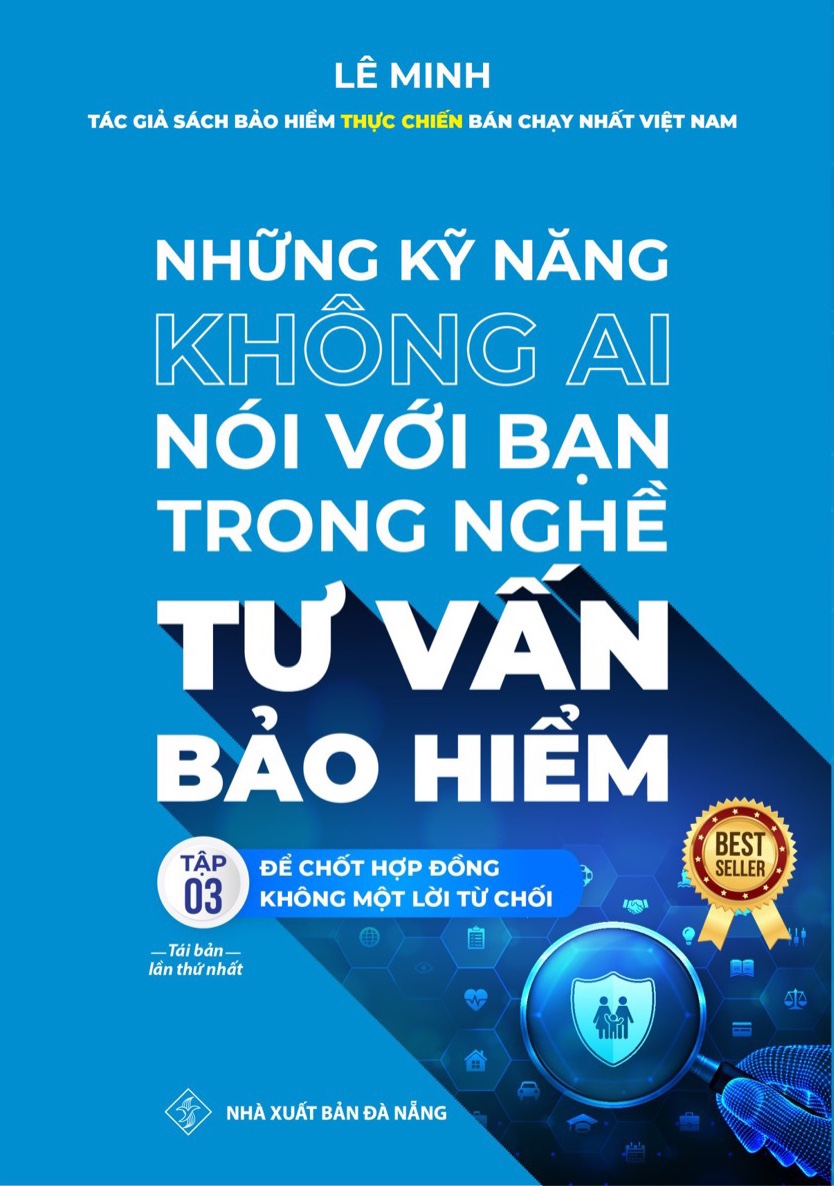 Tư Vấn Bảo Hiểm - Những Kỹ Năng Không Ai Nói Với Bạn (Tập 3: Để Chốt Hợp Đồng Không Một Lời Từ Chối)