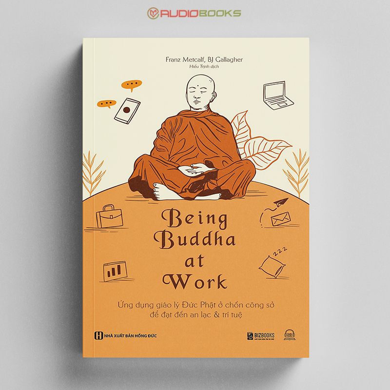 Being Buddha At Work - Ứng Dụng Giáo Lý Đức Phật Ở Chốn Công Sở Để Đạt Đến An Lạc Và Trí Tuệ