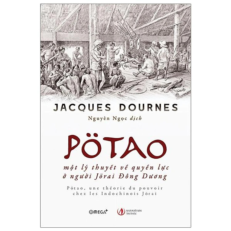Pötao, Một Lý Thuyết Về Quyền Lực Ở Người Jörai Đông Dương - Jacques Dournes - Nguyên Ngọc dịch -