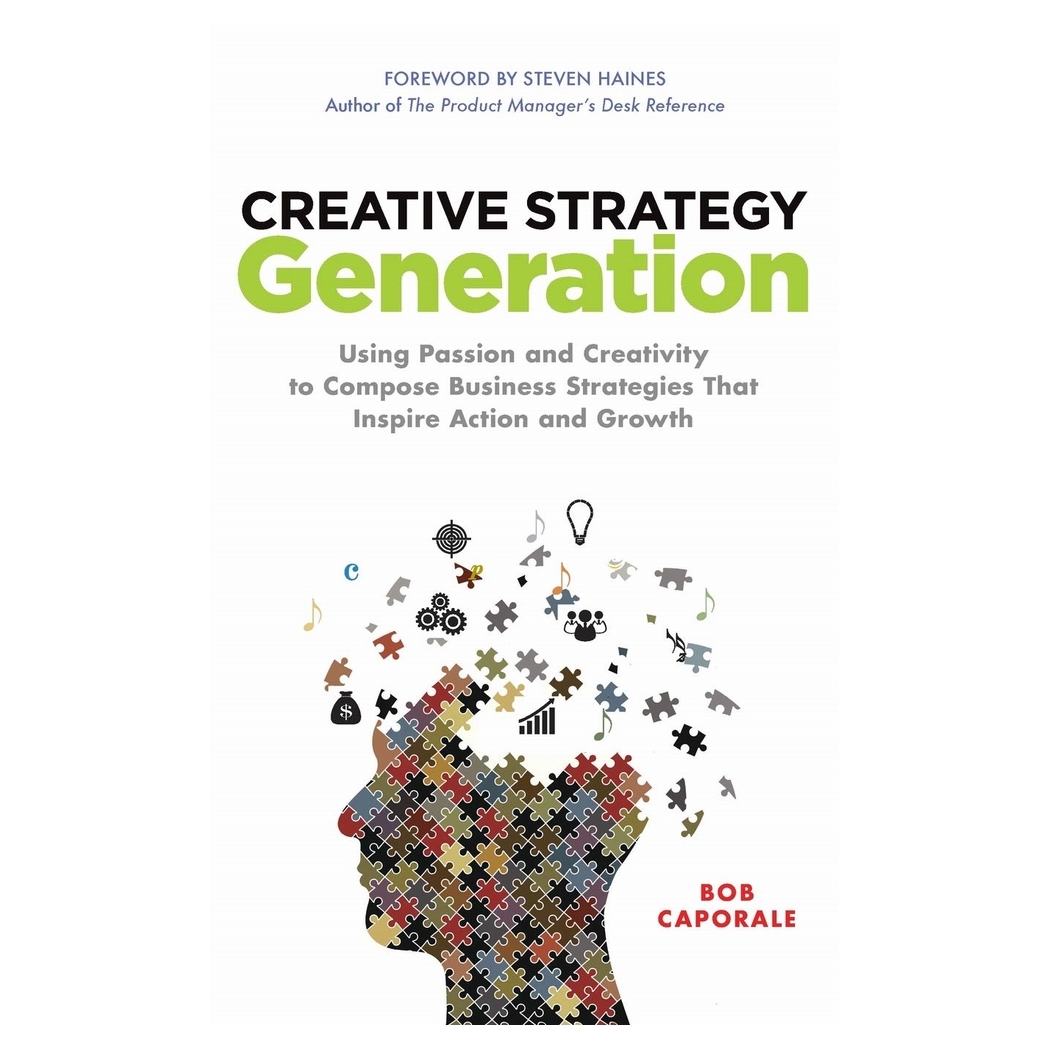 Creative Strategy Generation: Using Passion and Creativity to Compose Business Strategies That Inspire Action and Growth