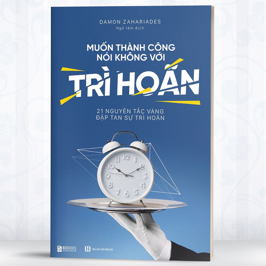 Muốn Thành Công Nói Không Với Trì Hoãn – 21 Nguyên Tắc Vàng Đập Tan Sự Trì Hoãn