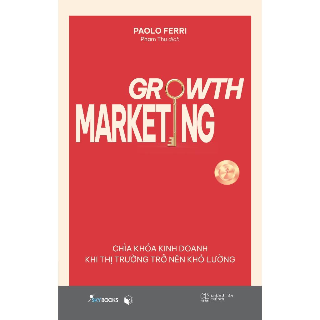 Sách Growth Marketing - Chìa Khóa Kinh Doanh Khi Thị Trường Trở Nên Khó Lường - Bản Quyền