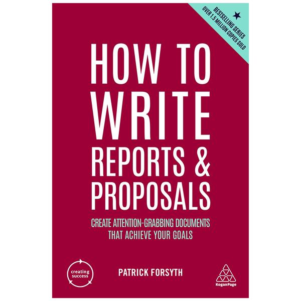 How To Write Reports And Proposals: Create Attention-Grabbing Documents That Achieve Your Goals