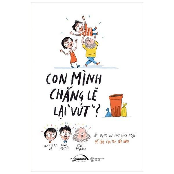 Nuôi Dạy Trẻ: Con Mình Chẳng Lẽ Lại Vứt + Thế Bây Giờ Mẹ Muốn Cái Giề (Combo/Tùy Chọn 2 Cuốn) - Bản Quyền