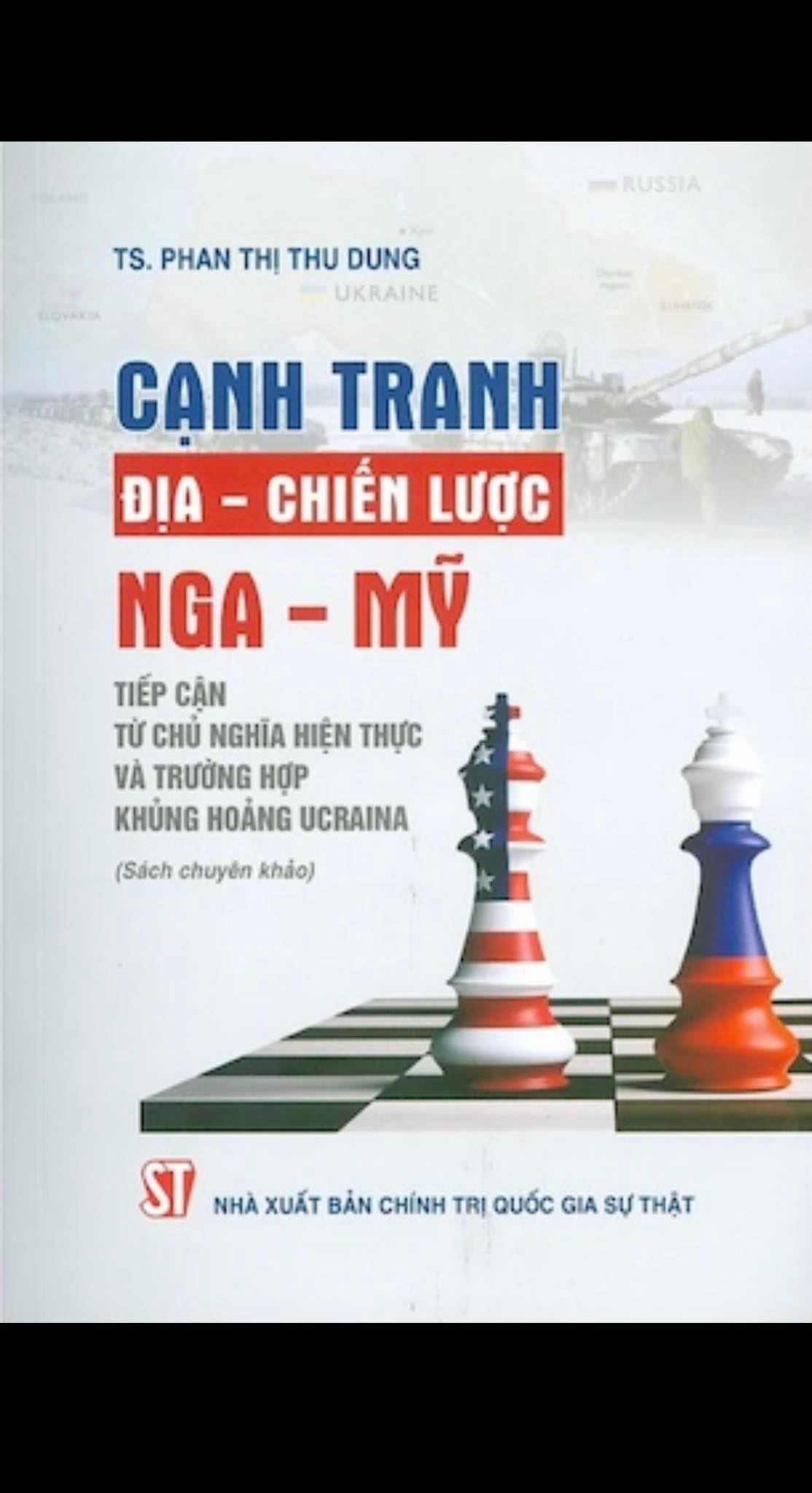 CẠNH TRANH ĐỊA – CHIẾN LƯỢC NGA – MỸ - Tiếp cận từ chủ nghĩa hiện thực và trường hợp khủng hoảng Ucraina – Phan Thị Thu Dung - NXB Chính trị Quốc gia Sự thật (bìa mềm)