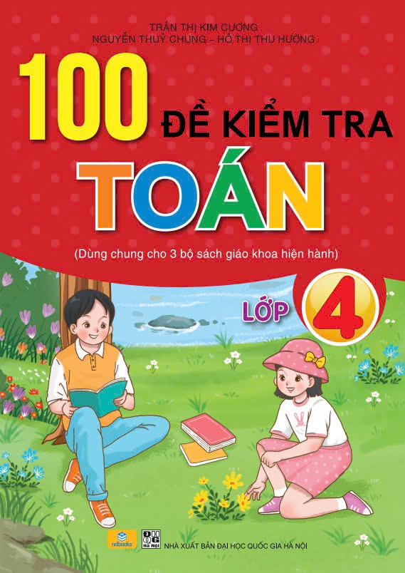 Sách - 100 Đề Kiểm Tra Toán 4 - Dùng Chung Cho 3 Bộ Sách Giáo Khoa Hiện Hành - ndbooks