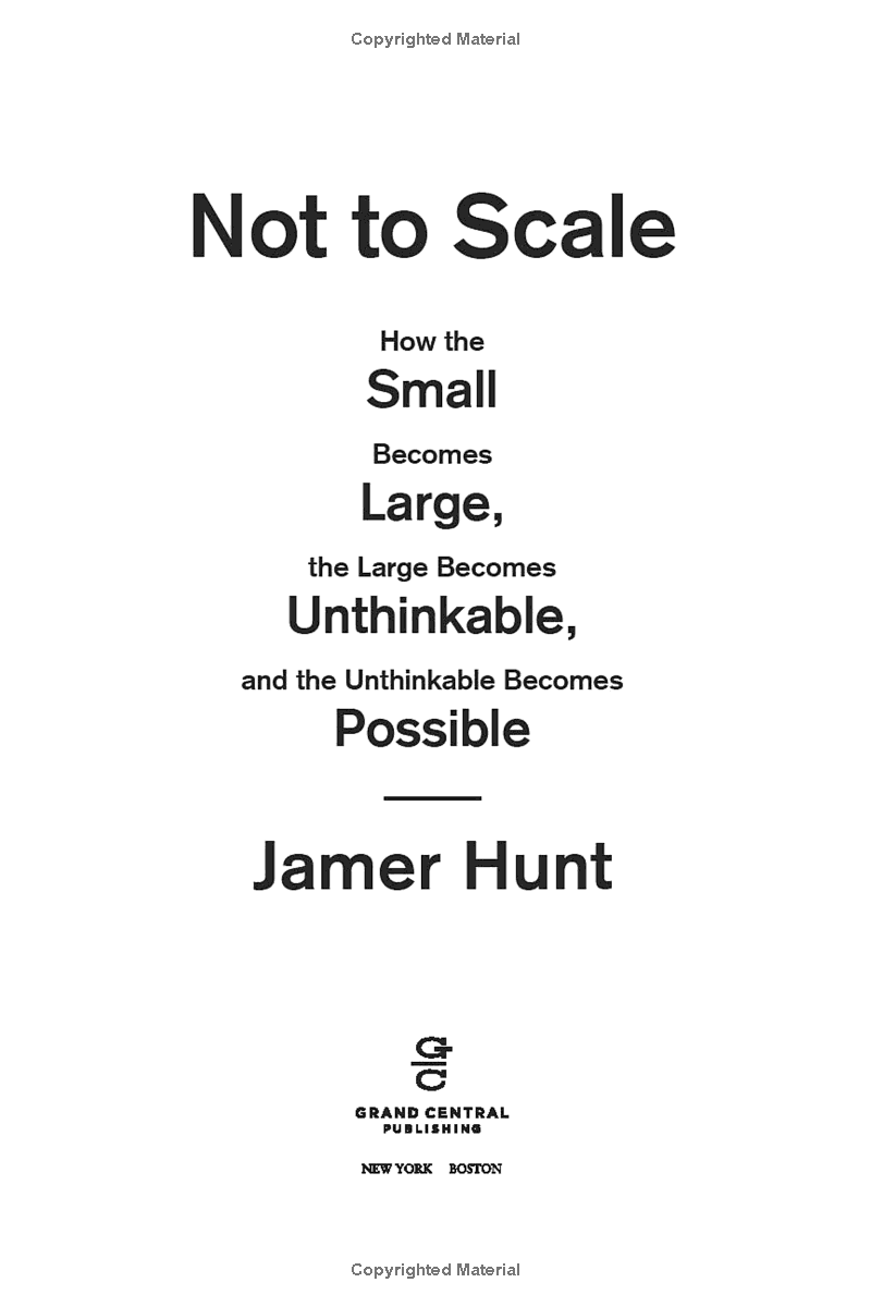 Not To Scale: How The Small Becomes Large, The Large Becomes Unthinkable, And The Unthinkable Becomes Possible