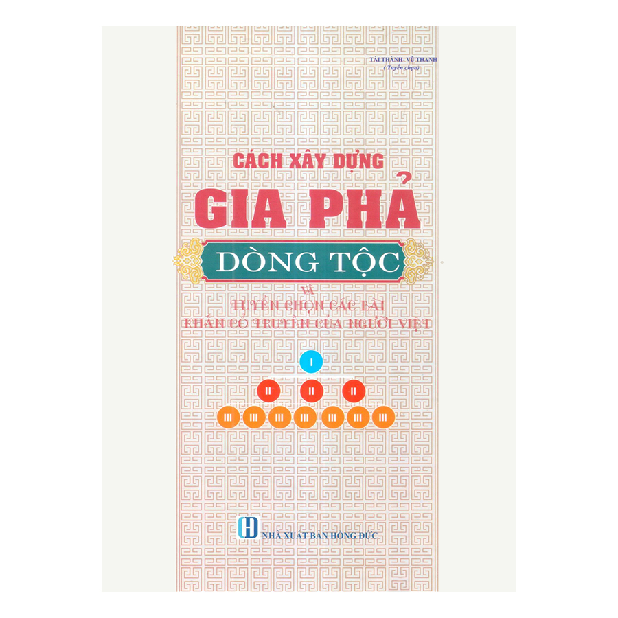 Cách Xây Dựng Gia Phả Dòng Tộc Và Tuyển Chọn Các Bài Văn Khấn Cổ Truyền Của Người Việt (Tái Bản)